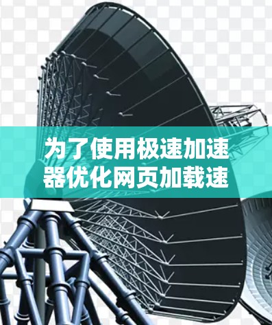 为了使用极速加速器优化网页加载速度，可以按照以下步骤操作