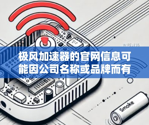 极风加速器的官网信息可能因公司名称或品牌而有所不同。如果您指的是极风（H-not）加速器的官方网站，通常可以通过以下方式获取