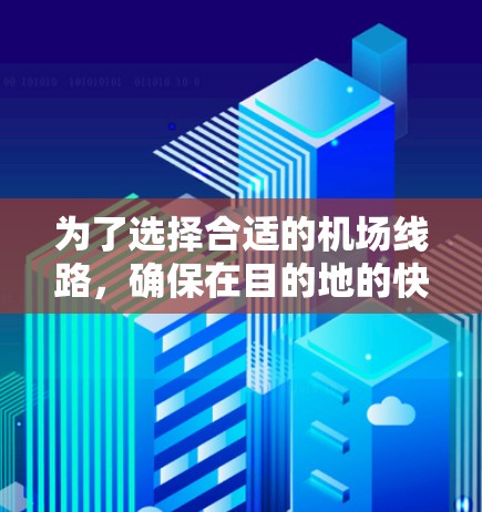 为了选择合适的机场线路，确保在目的地的快速到达，以下是一个有条理的建议