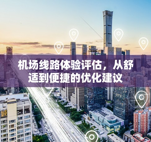 机场线路体验评估，从舒适到便捷的优化建议