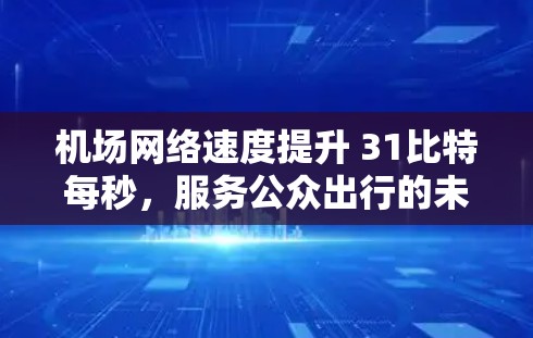 机场网络速度提升 31比特每秒，服务公众出行的未来之光