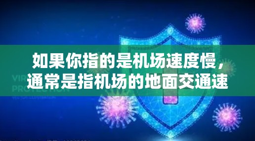 如果你指的是机场速度慢，通常是指机场的地面交通速度较慢，特别是在繁忙的时期。以下是一些建议，帮助你应对这种情况