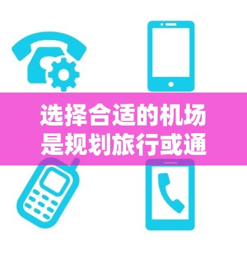 选择合适的机场是规划旅行或通勤的重要第一步，以下是一些可以参考的因素，帮助你找到最适合自己的机场