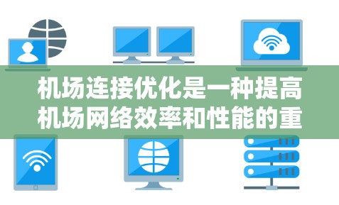 机场连接优化是一种提高机场网络效率和性能的重要技术，主要涉及机场网络的分析、规划和优化。以下是一些机场连接优化的方法和策略