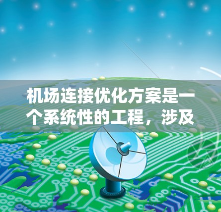 机场连接优化方案是一个系统性的工程，涉及机场基础设施的建设和运营，以提升机场的连接效率和旅客体验。以下是一个简化的优化方案框架