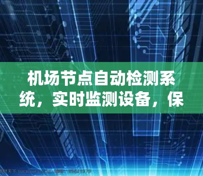 机场节点自动检测系统，实时监测设备，保障机场运行高效