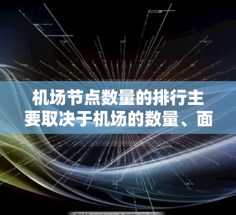 机场节点数量的排行主要取决于机场的数量、面积、地理位置以及重要性。以下是一些全球主要机场数量的排行