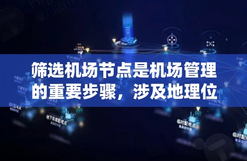 筛选机场节点是机场管理的重要步骤，涉及地理位置定位和地理信息系统（GIS）分析。以下是一个系统化的指南，帮助您理解和掌握筛选机场节点的方法