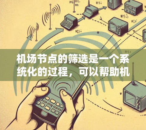 机场节点的筛选是一个系统化的过程，可以帮助机场更好地规划和管理其运营。以下是机场节点筛选的常见方案