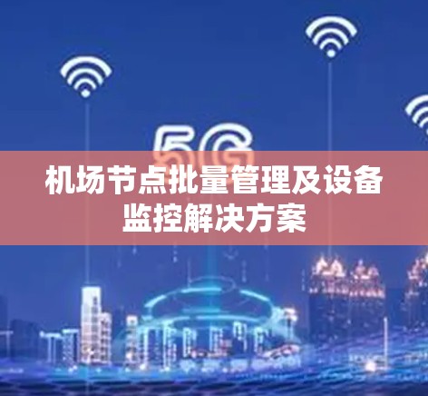 机场节点批量管理及设备监控解决方案