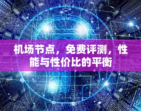 机场节点，免费评测，性能与性价比的平衡
