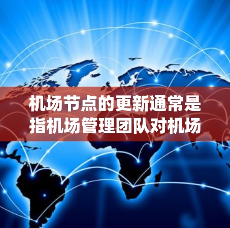 机场节点的更新通常是指机场管理团队对机场周边基础设施进行优化、升级或更新。这些节点包括机场 gatehouse（gateway）停车场，行李包裹点，etc.以下是一些机场节点更新的方法