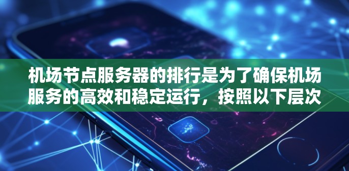 机场节点服务器的排行是为了确保机场服务的高效和稳定运行，按照以下层次进行排序