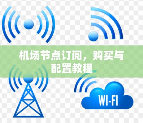 机场节点订阅，购买与配置教程