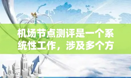 机场节点测评是一个系统性工作，涉及多个方面和指标。以下是一步步的解决方案