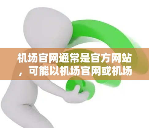 机场官网通常是官方网站，可能以机场官网或机场信息网为名。以下是一些常见的机场官网入口和访问方法