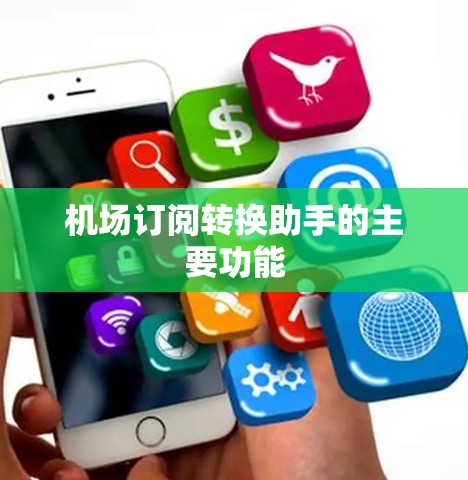 机场订阅转换助手的主要功能