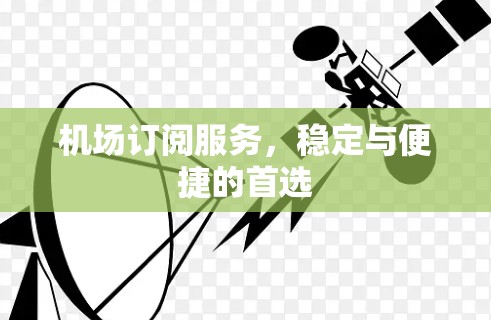 机场订阅服务，稳定与便捷的首选