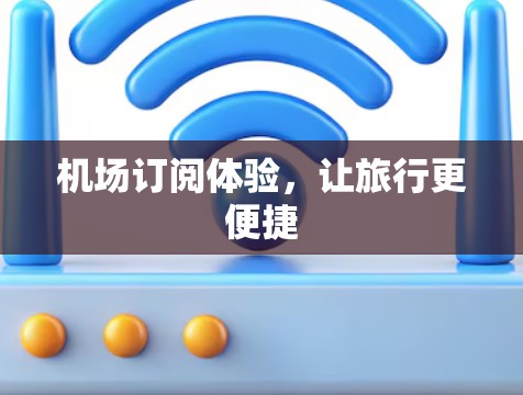 机场订阅体验，让旅行更便捷