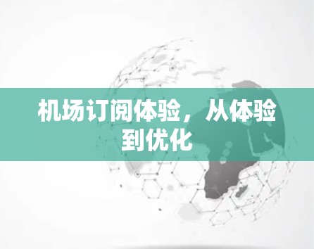 机场订阅体验，从体验到优化