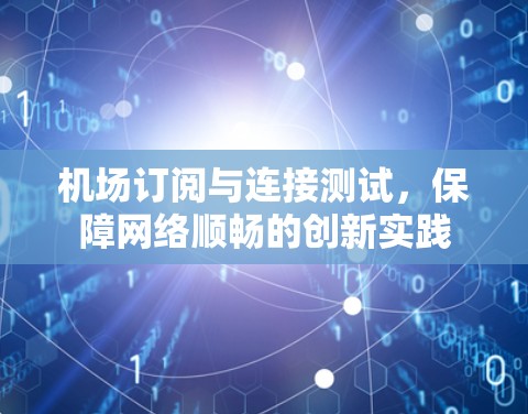 机场订阅与连接测试，保障网络顺畅的创新实践