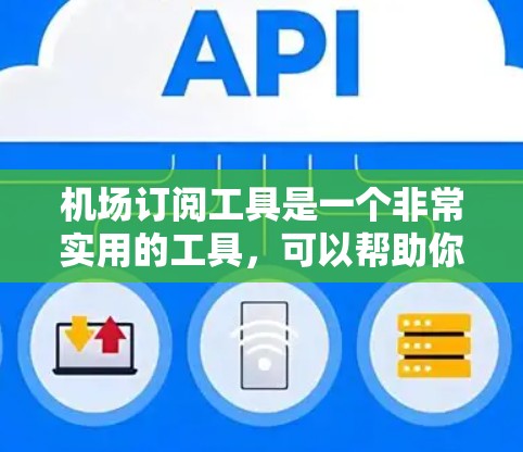 机场订阅工具是一个非常实用的工具，可以帮助你管理航班、预订机票、订阅机场服务等。以下是对一些机场订阅工具的评测
