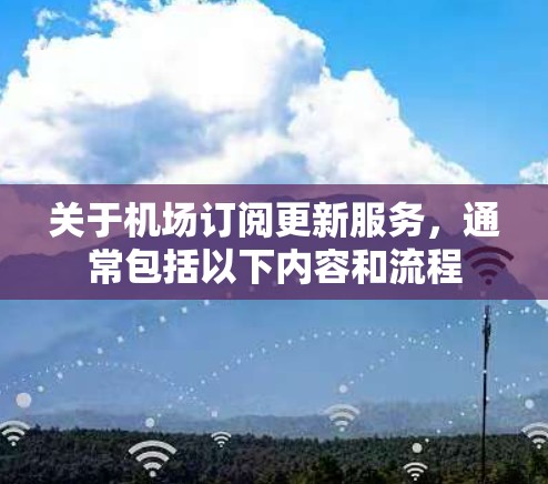 关于机场订阅更新服务，通常包括以下内容和流程