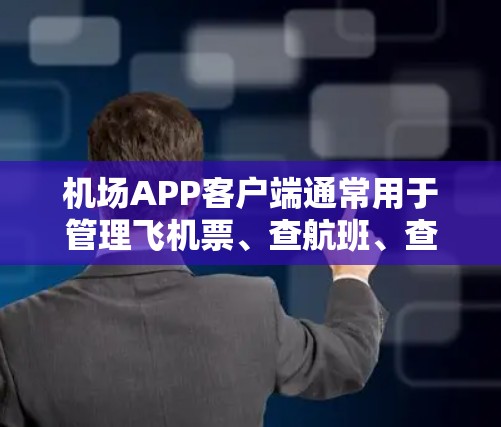 机场APP客户端通常用于管理飞机票、查航班、查询时区、查询到机场的交通信息、查看机场的天气预报等。这类应用可能基于飞猪、携程、Airbnb等知名航空公司或酒店平台