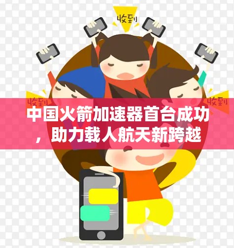 中国火箭加速器首台成功，助力载人航天新跨越