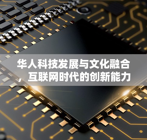 华人科技发展与文化融合，互联网时代的创新能力