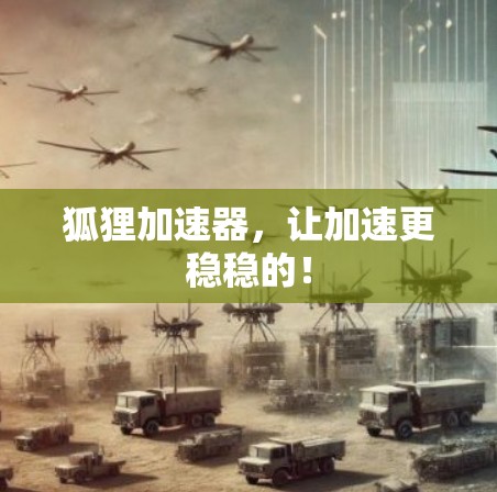 狐狸加速器，让加速更稳稳的！
