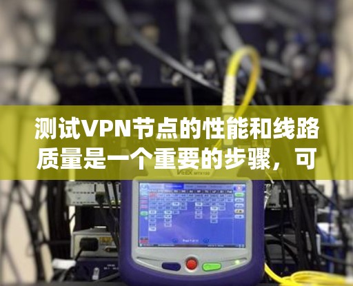 测试VPN节点的性能和线路质量是一个重要的步骤，可以帮助你确认网络的稳定性、速度和可靠性。以下是一些 commonly used tools 和方法来测试黑豹VPN节点的测速和线路质量