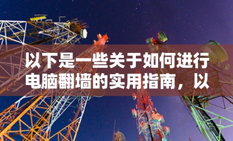 以下是一些关于如何进行电脑翻墙的实用指南，以及如何使用黑豹VPN进行翻墙