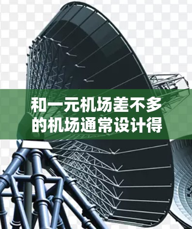 和一元机场差不多的机场通常设计得非常简洁，只有一个主要的出入口，内部空间紧凑，不需要复杂的路径选择。以下是一些典型的例子和设计特点