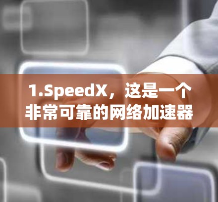 1.SpeedX，这是一个非常可靠的网络加速器，尤其适合需要稳定连接的用户。它提供多种加速方案，涵盖下载、云同步和视频、游戏、文件同步等多种场景