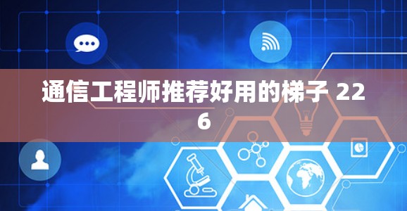 通信工程师推荐好用的梯子 226
