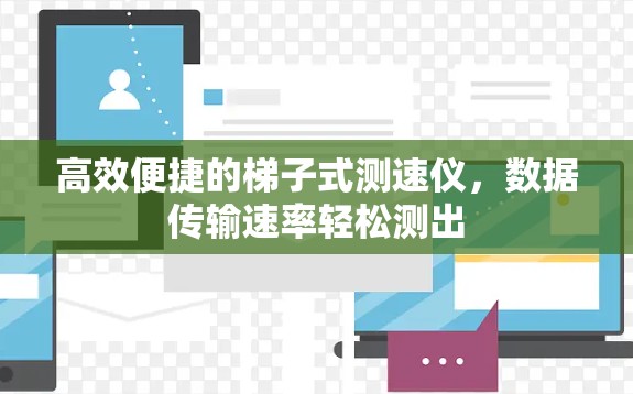 高效便捷的梯子式测速仪，数据传输速率轻松测出