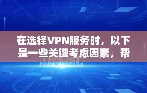在选择VPN服务时，以下是一些关键考虑因素，帮助你做出明智的选择