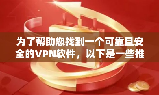为了帮助您找到一个可靠且安全的VPN软件，以下是一些推荐步骤和推荐软件