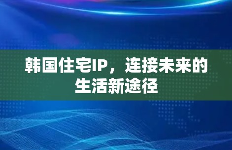 韩国住宅IP，连接未来的生活新途径