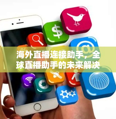 海外直播连接助手，全球直播助手的未来解决方案