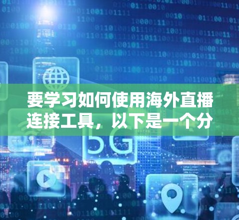 要学习如何使用海外直播连接工具，以下是一个分步指南