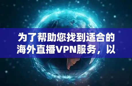 为了帮助您找到适合的海外直播VPN服务，以下是一些推荐，涵盖了免费、离线、有广告或付费、离线分时段以及有背景故事的选项