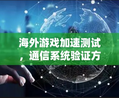 海外游戏加速测试，通信系统验证方法