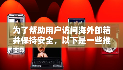 为了帮助用户访问海外邮箱并保持安全，以下是一些推荐的VPN服务