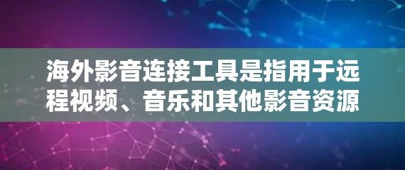 海外影音连接工具是指用于远程视频、音乐和其他影音资源的连接和分享平台。这些工具通常允许用户从海外访问本地存储的视频、音乐、文件等内容。以下是一些常用的海外影音连接工具