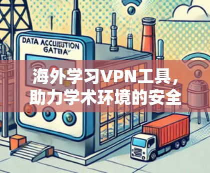 海外学习VPN工具，助力学术环境的安全与便利