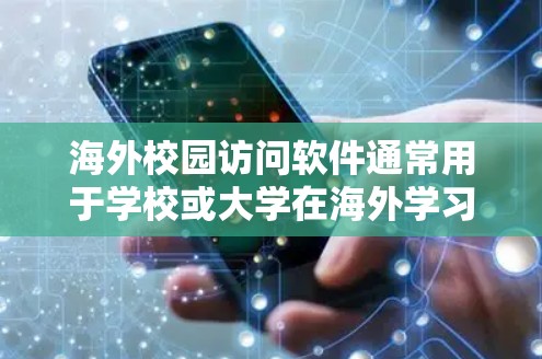 海外校园访问软件通常用于学校或大学在海外学习期间，提供远程访问校园资源的功能。这些软件可以帮助学生、教师或研究人员访问实验室、图书馆、学术中心等设施。以下是一些常见的海外校园访问软件及其特点