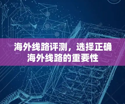 海外线路评测，选择正确海外线路的重要性