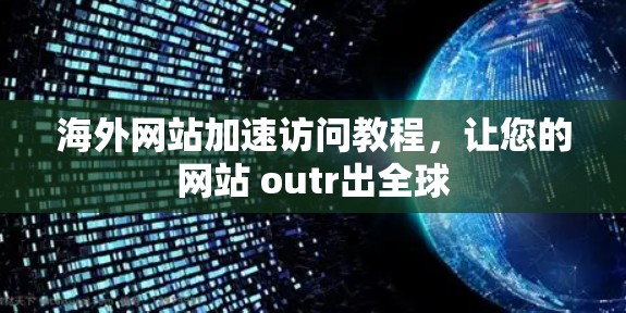海外网站加速访问教程，让您的网站 outr出全球